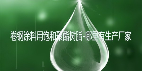 卷鋼涂料用飽和聚酯樹(shù)脂-哪里有生產(chǎn)廠家